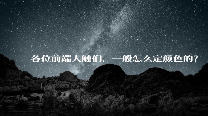 各位前端大触们，一般怎么定颜色的？